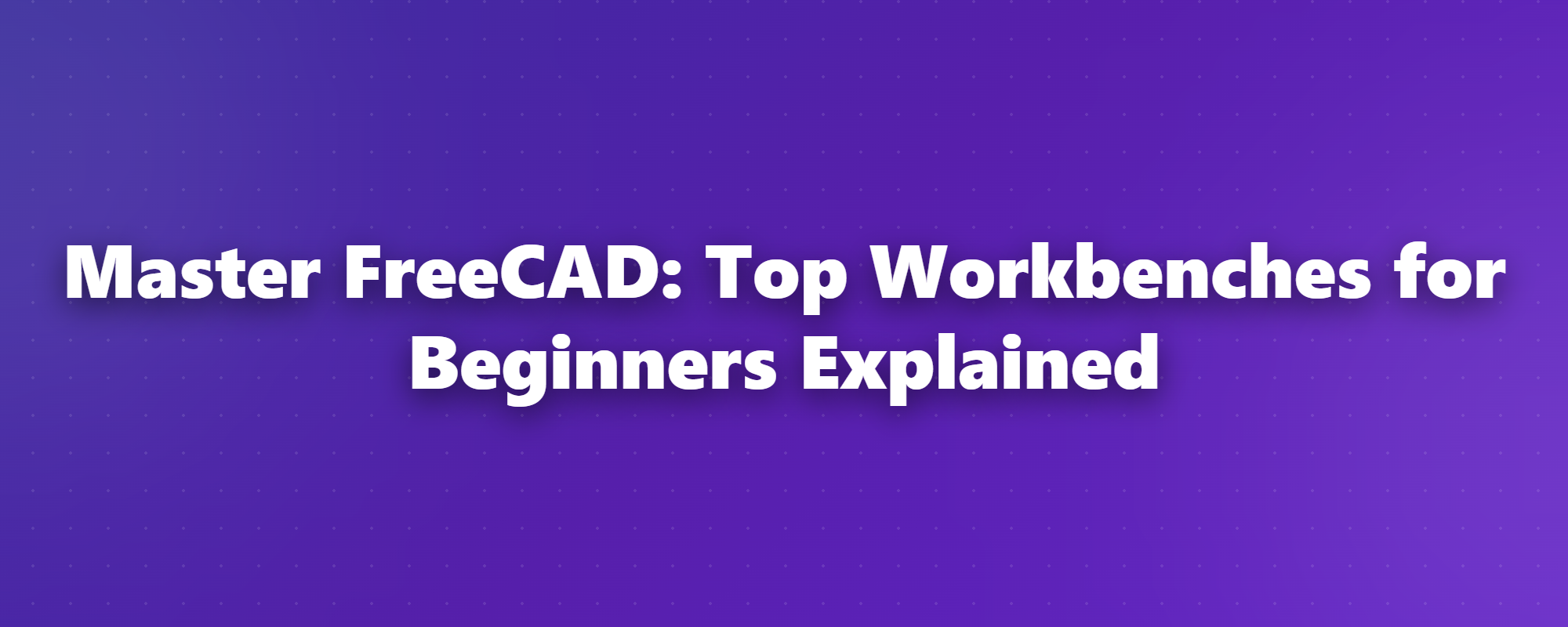 Unlock FreeCAD's Power: Top 5 Essential Workbenches for Beginners