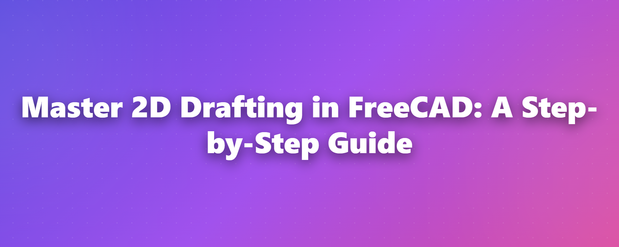 Master 2D Drafting in FreeCAD: A Step-by-Step Guide