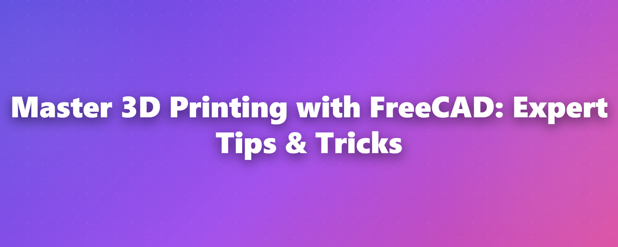 FreeCAD for 3D Printing: Mastering Designs with Ease