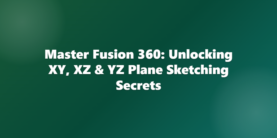 Master Fusion 360: Unlocking XY, XZ & YZ Plane Sketching Secrets