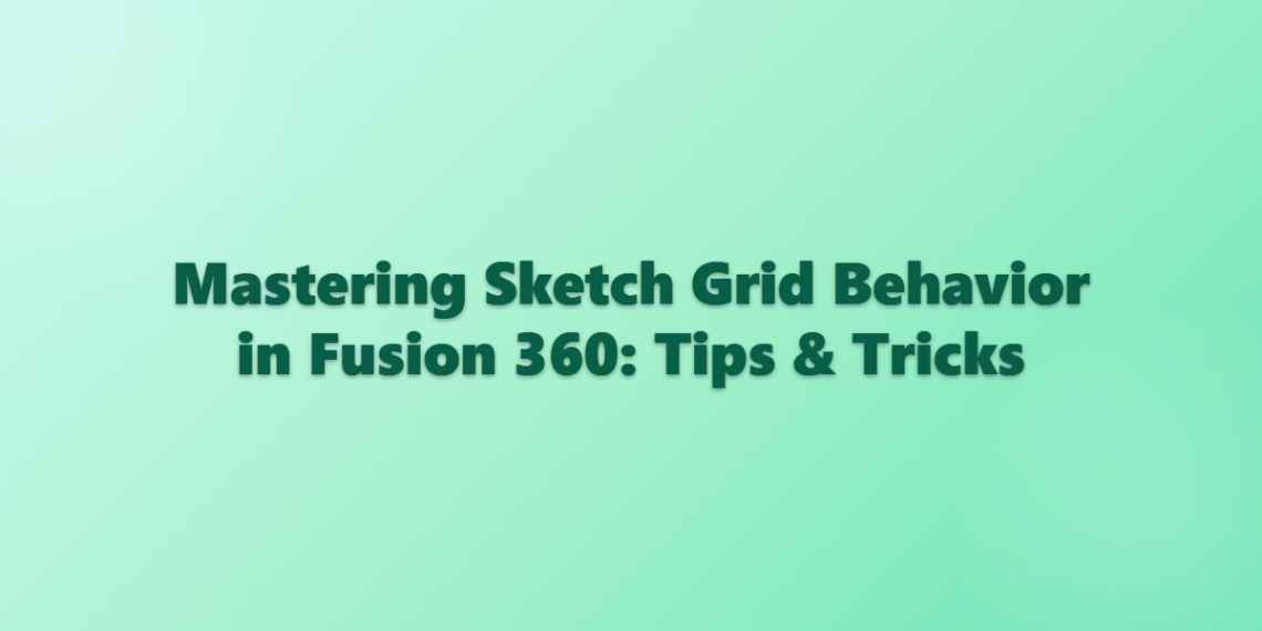 Mastering Sketch Grid Behavior in Fusion 360: Tips & Tricks