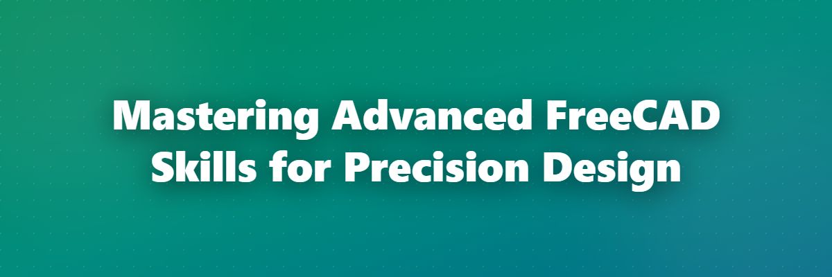 Mastering Advanced FreeCAD Skills for Precision Design