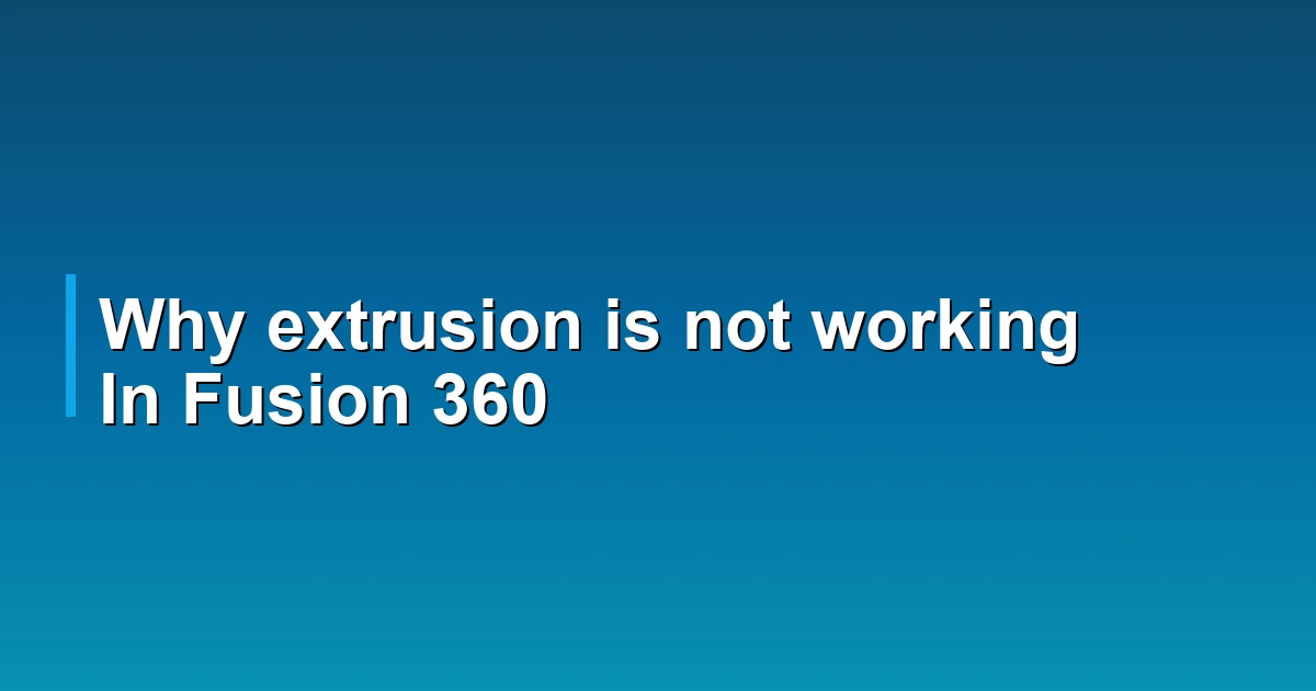 Why extrusion is not working In Fusion 360
