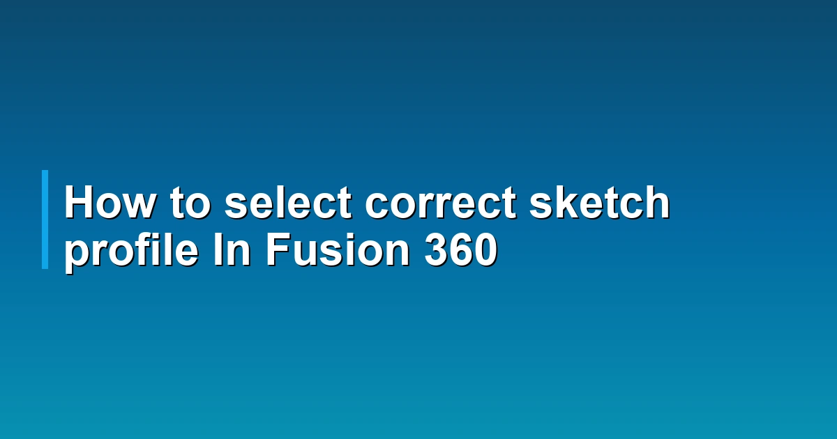 How to select correct sketch profile In Fusion 360