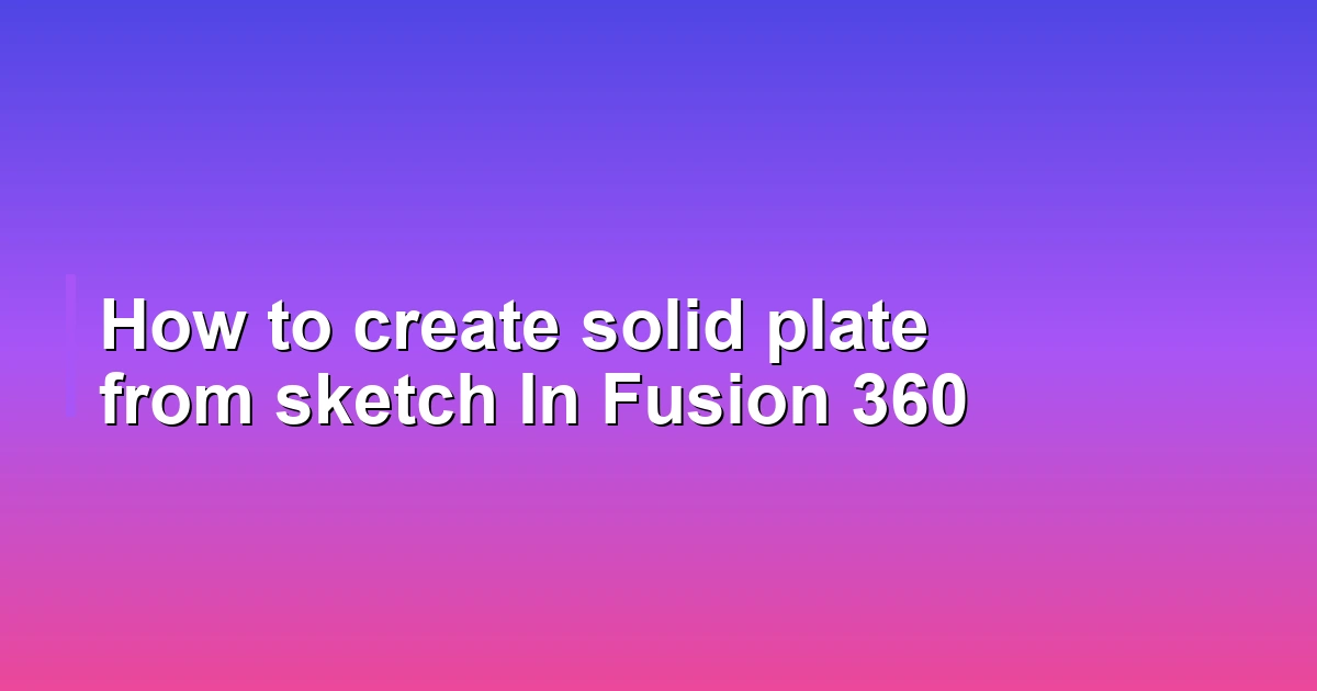 How to create solid plate from sketch In Fusion 360