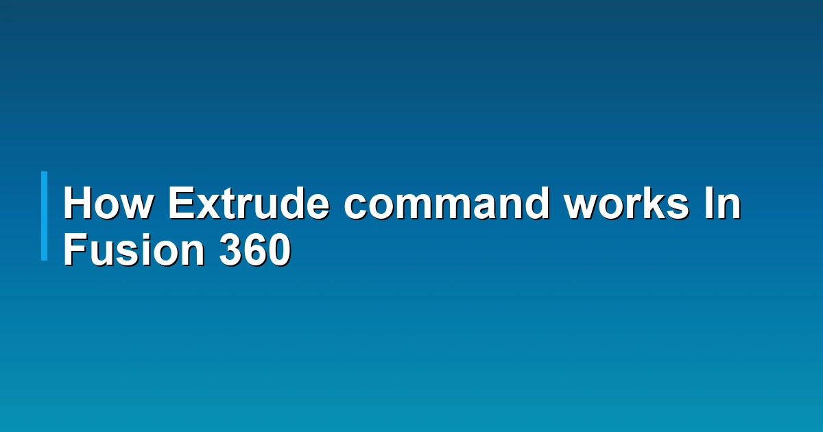 How Extrude command works In Fusion 360