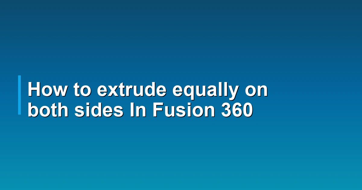 How to extrude equally on both sides In Fusion 360
