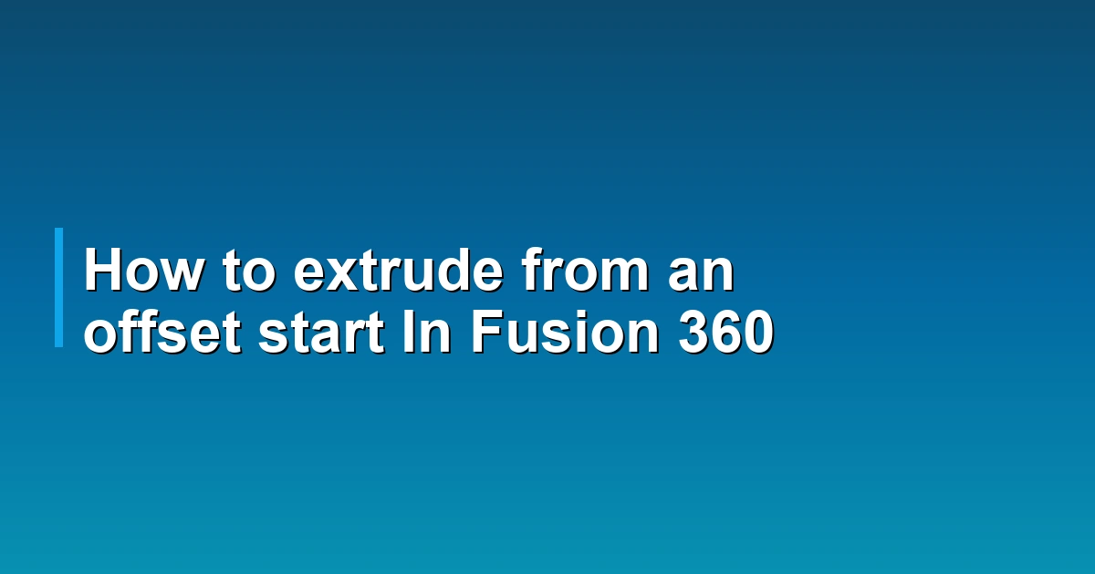 How to extrude from an offset start In Fusion 360