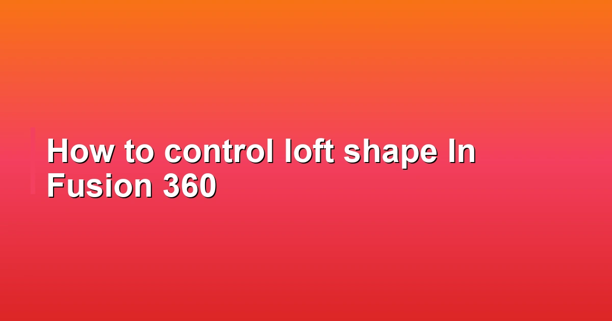 How to control loft shape In Fusion 360