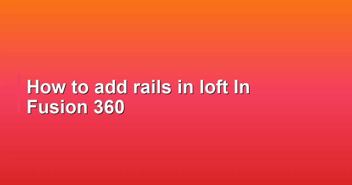 How to add rails in loft In Fusion 360