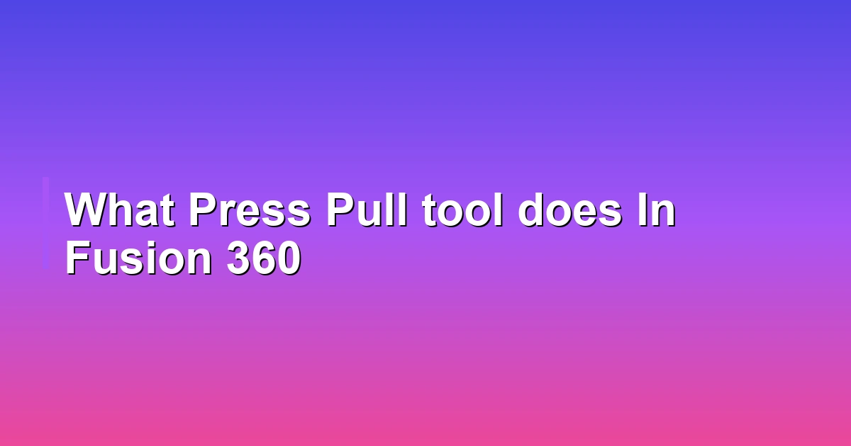 What Press Pull tool does In Fusion 360