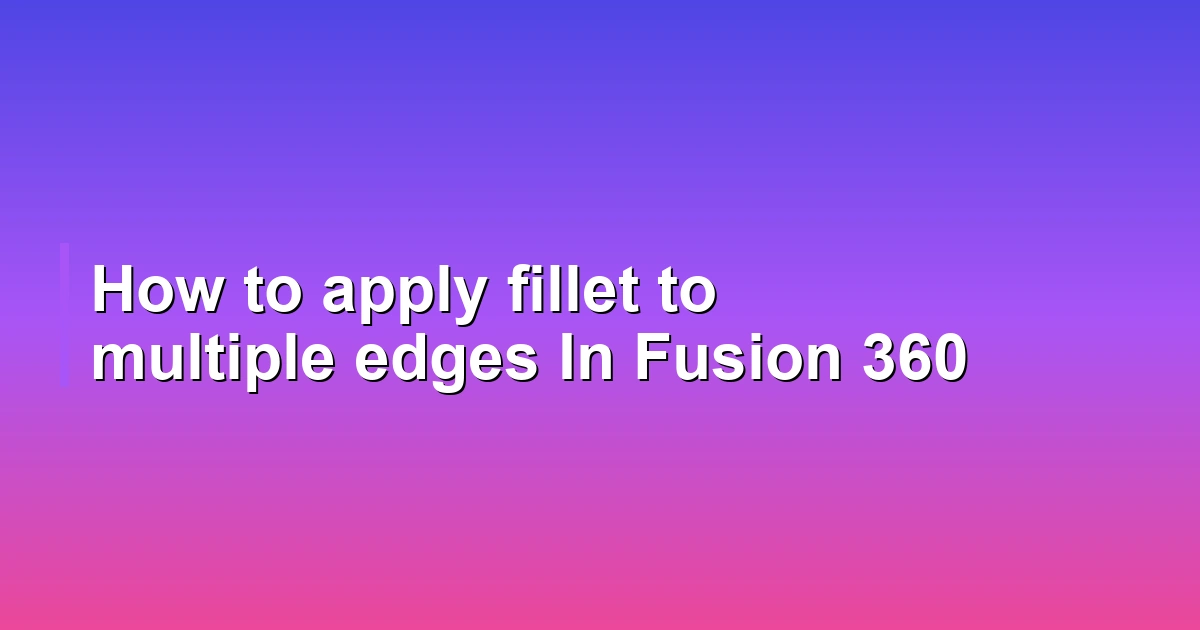 How to apply fillet to multiple edges In Fusion 360