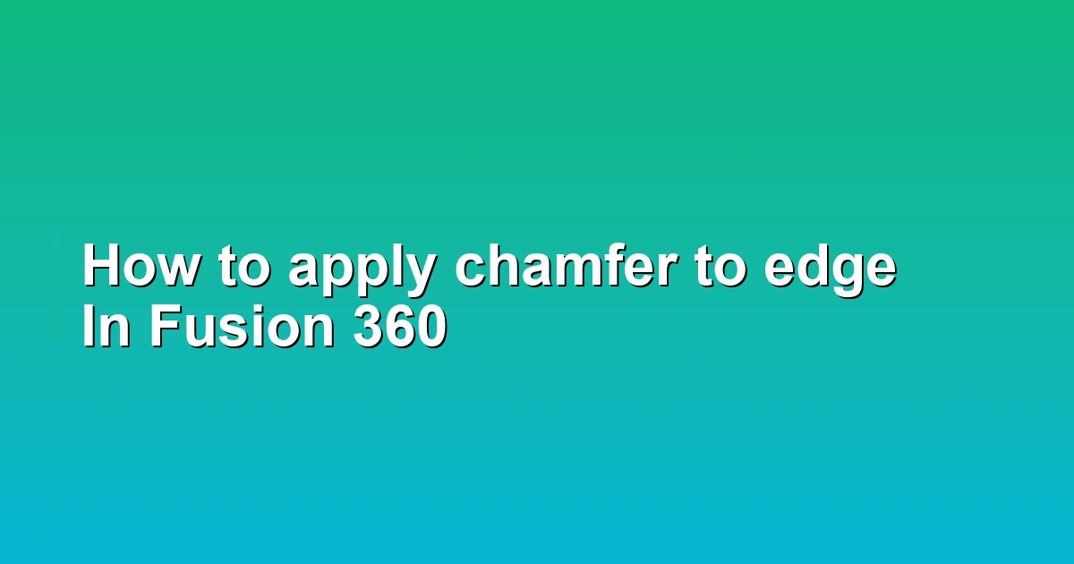 How to apply chamfer to edge In Fusion 360