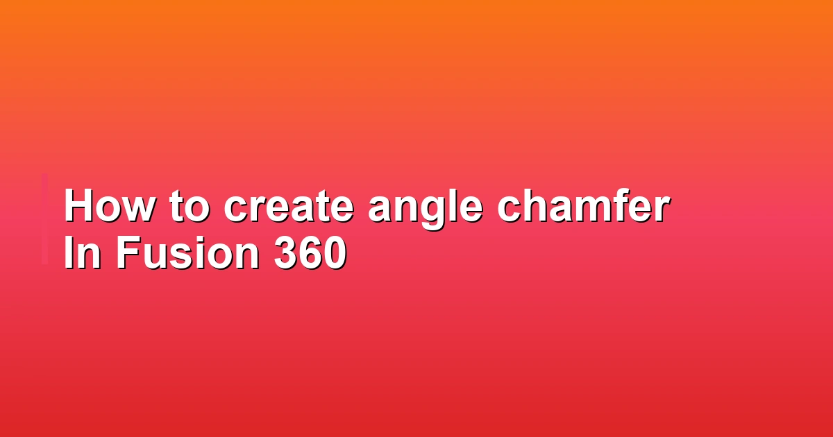 How to create angle chamfer In Fusion 360