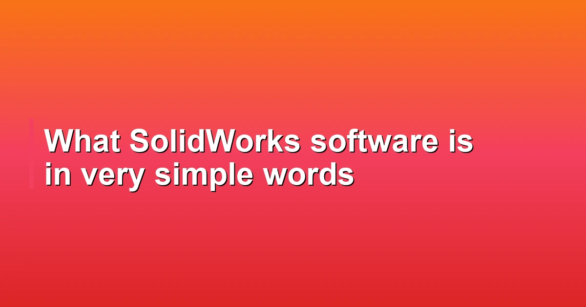 What SolidWorks software is in very simple words