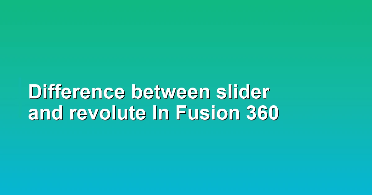 Difference between slider and revolute In Fusion 360