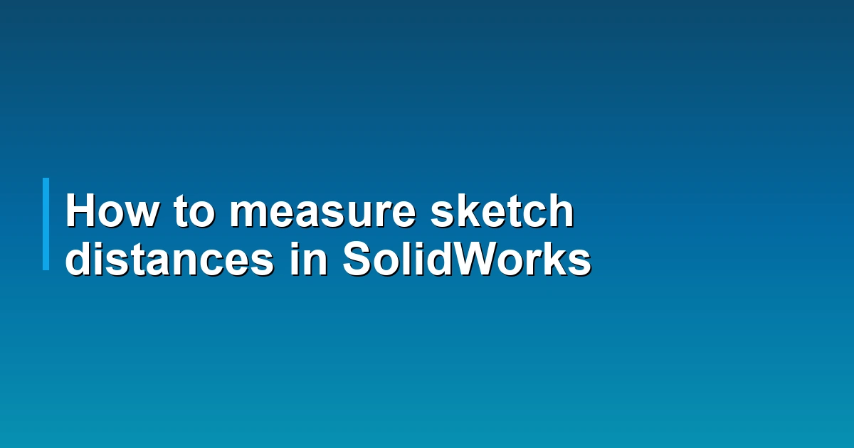 How to measure sketch distances in SolidWorks
