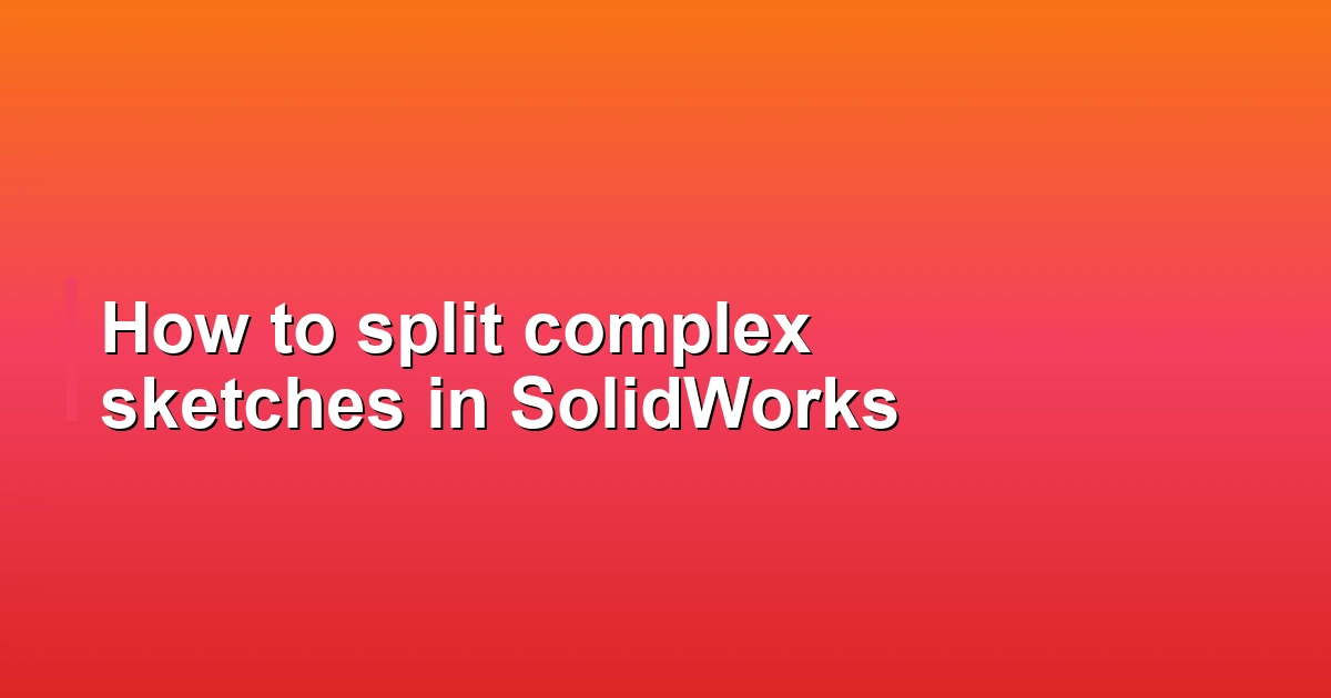 How to split complex sketches in SolidWorks