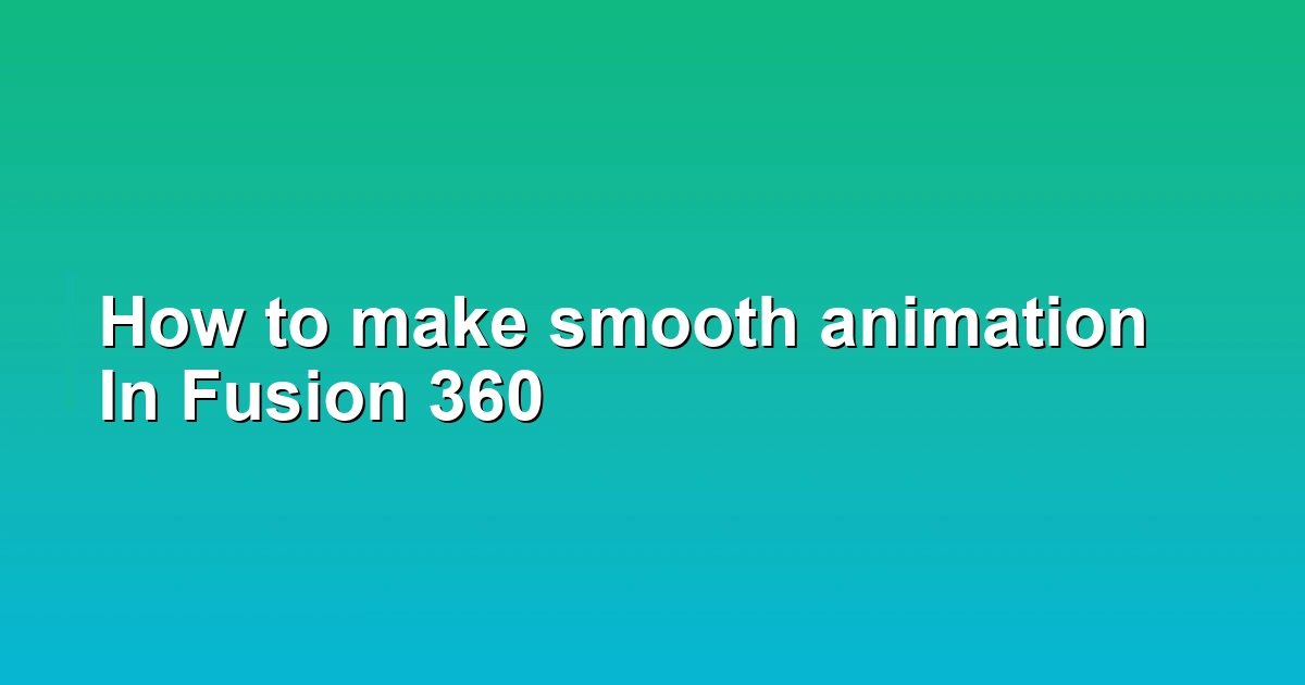 How to make smooth animation In Fusion 360