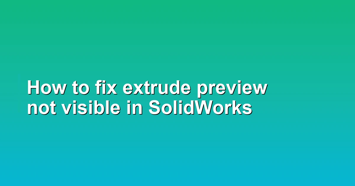 How to fix extrude preview not visible in SolidWorks