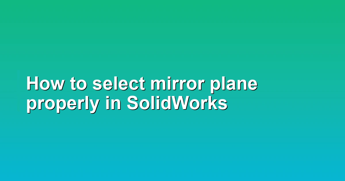 How to select mirror plane properly in SolidWorks