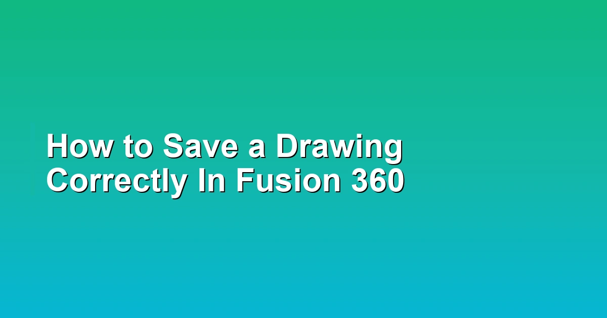 How to Save a Drawing Correctly In Fusion 360
