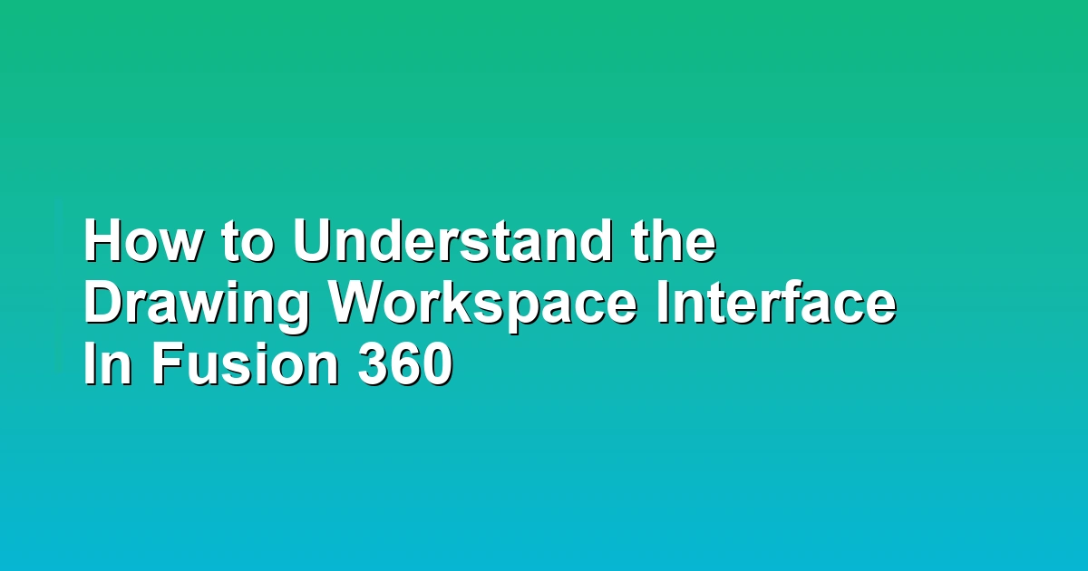How to Understand the Drawing Workspace Interface In Fusion 360