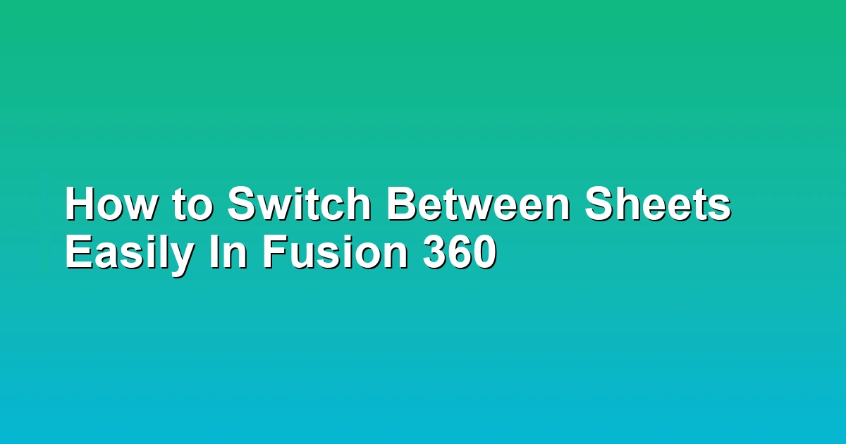 How to Switch Between Sheets Easily In Fusion 360