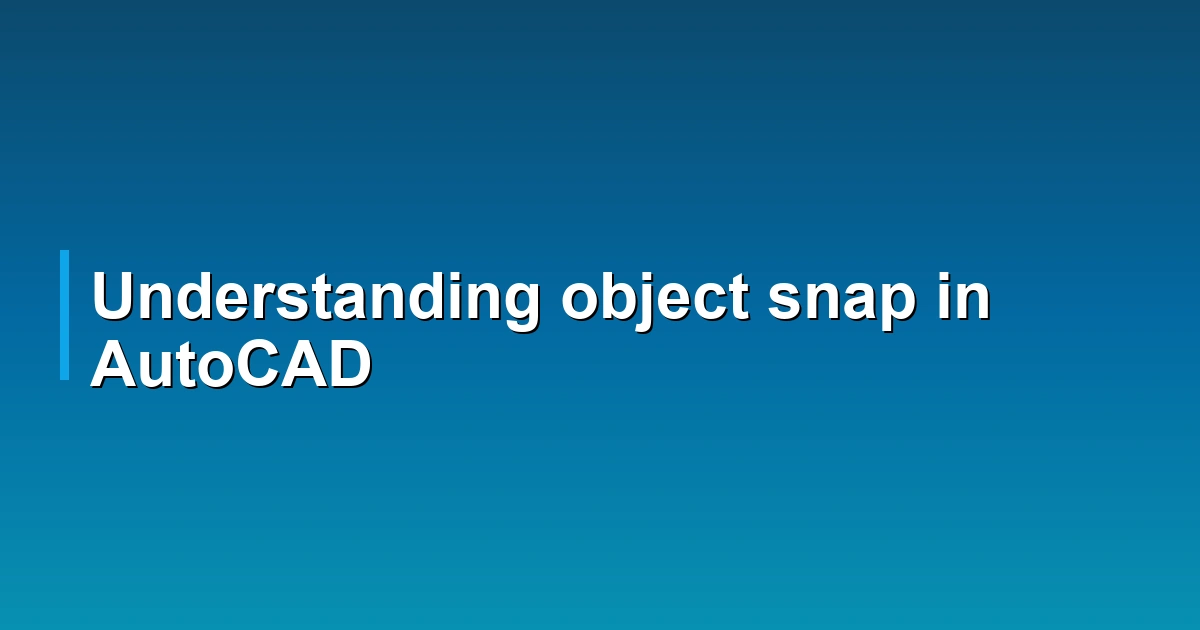Understanding object snap in AutoCAD