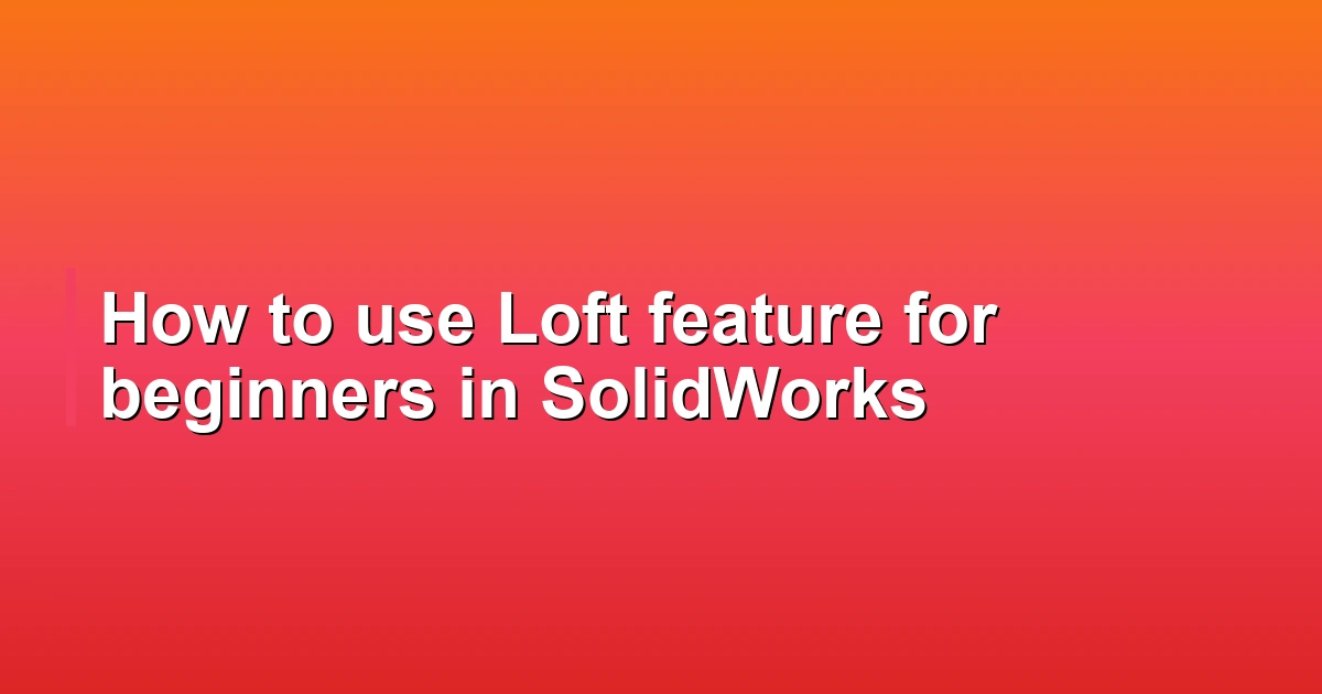 How to use Loft feature for beginners in SolidWorks