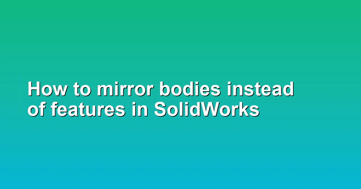 How to mirror bodies instead of features in SolidWorks